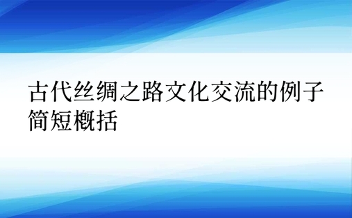 古代丝绸之路文化交流的例子简短概括